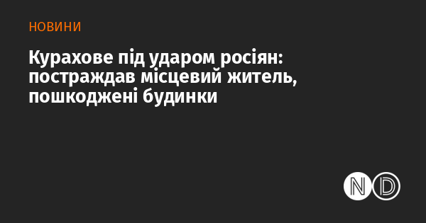 Курахове під обстрілом російських сил: місцевий мешканець отримав травми, а житлові будівлі зазнали ушкоджень.