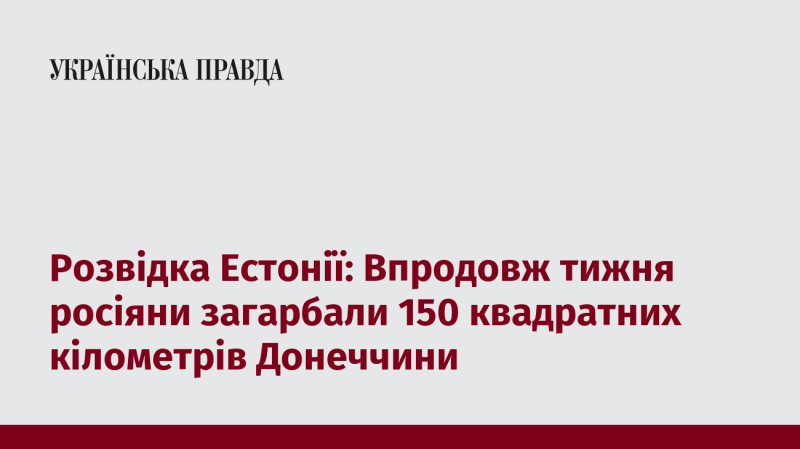 Естонська розвідка повідомила, що за останній тиждень російські війська захопили 150 квадратних кілометрів території Донеччини.