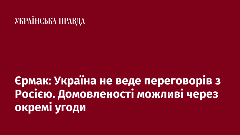 Єрмак: Україна не проводить переговори з Росією. Угоди можуть бути досягнуті лише через окремі домовленості.