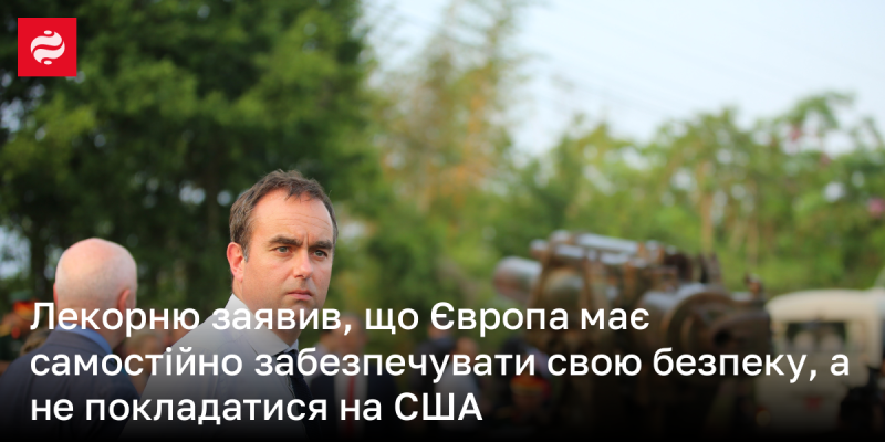 Лекорню наголосив, що Європа повинна сама взяти на себе відповідальність за свою безпеку, а не покладатися на підтримку Сполучених Штатів.